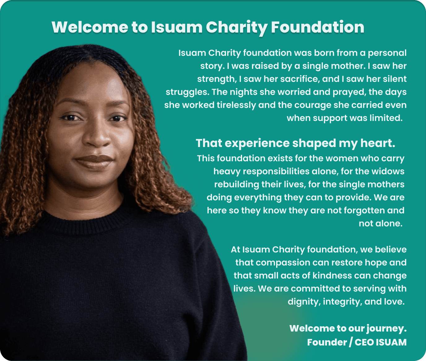 Founder’s message: ISUAM Charity Foundation was born from a personal story of being raised by a single mother, and exists to support widows and single mothers with dignity, integrity and love.